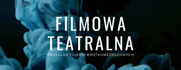  FILMOWA TEATRALNA | PrzeglÄd filmĂłw krĂłtkometraĹźowych