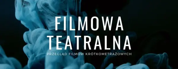  Filmowa Teatralna, pod opiekÄ artystycznÄ Wojciecha Adamczyka