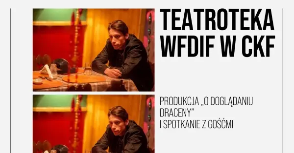  TEATROTEKA WFDIF W CKF | Produkcja âO DOGLÄDANIU DRACENYâ | spotkanie z goĹÄmi