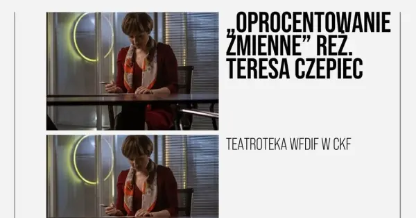  PRODUKCJA âOprocentowanie zmienneâ | TEATROTEKA WFDIF w CKF | spotkanie z twĂłrcami